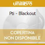 Pti - Blackout cd