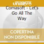 Comasoft - Let's Go All The Way cd