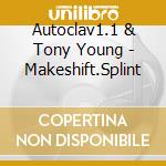 Autoclav1.1 & Tony Young - Makeshift.Splint cd musicale di Autoclav1.1 & Tony Young