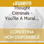 Thought Criminals - You'Re A Moral Liability cd musicale di Thought Criminals