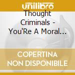 Thought Criminals - You'Re A Moral Liability cd