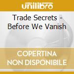 Trade Secrets - Before We Vanish cd musicale di Trade Secrets