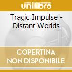 Tragic Impulse - Distant Worlds cd musicale