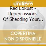 Red Lokust - Repercussions Of Shedding Your Skin cd