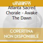 Atlanta Sacred Chorale - Awake The Dawn cd musicale di Atlanta Sacred Chorale