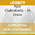 Ajoy Chakrabarty - In Union cd