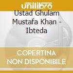 Ustad Ghulam Mustafa Khan - Ibteda cd musicale di Ustad Ghulam Mustafa Khan