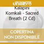 Kalapini Komkali - Sacred Breath (2 Cd) cd