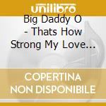 Big Daddy O - Thats How Strong My Love Is cd