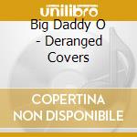 Big Daddy O - Deranged Covers cd