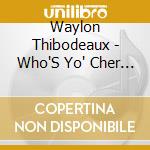 Waylon Thibodeaux - Who'S Yo' Cher Be' Be' cd musicale di Waylon Thibodeaux