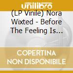 (LP Vinile) Nora Wixted - Before The Feeling Is Gone vinile