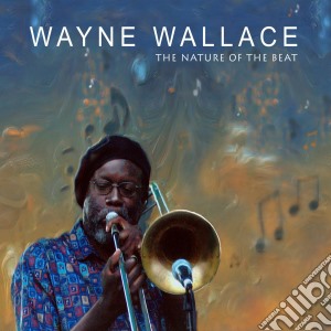 Wayne Wallace - Nature Of The Beat cd musicale di Wayne Wallace