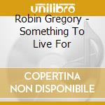 Robin Gregory - Something To Live For cd
