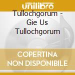 Tullochgorum - Gie Us Tullochgorum cd musicale di Tullochgorum
