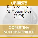 Re:Jazz - Live At Motion Blue (2 Cd) cd
