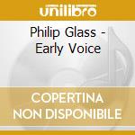 Philip Glass - Early Voice cd musicale di Philip Glass