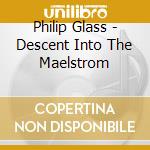 Philip Glass - Descent Into The Maelstrom cd