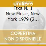 Ftka N. 1 New Music, New York 1979 (2 Cd) cd musicale di Artisti Vari