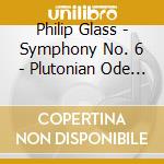 Philip Glass - Symphony No. 6 - Plutonian Ode (2 Cd) cd musicale di Philip Glass