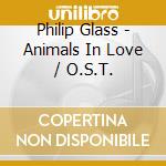 Philip Glass - Animals In Love / O.S.T.