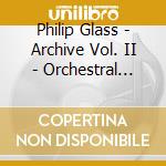 Philip Glass - Archive Vol. II - Orchestral Music cd