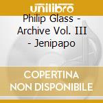 Philip Glass - Archive Vol. III - Jenipapo cd