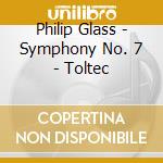 Philip Glass - Symphony No. 7 - Toltec cd