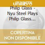 Philip Glass - Nyu Steel Plays Philip Glass Steel cd