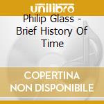 Philip Glass - Brief History Of Time cd musicale di Philip Glass