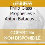 Philip Glass - Prophecies - Anton Batagov, Piano cd