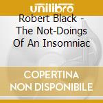 Robert Black - The Not-Doings Of An Insomniac cd