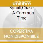 Spruill,Chase - A Common Time cd musicale