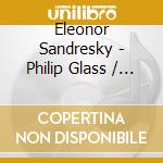 Eleonor Sandresky - Philip Glass / Eleonor Sandresky: Strange Energies cd musicale