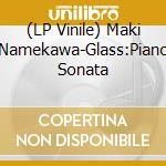 (LP Vinile) Maki Namekawa-Glass:Piano Sonata lp vinile
