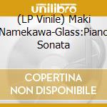 (LP Vinile) Maki Namekawa-Glass:Piano Sonata vinile