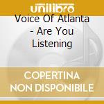 Voice Of Atlanta - Are You Listening cd musicale di Voice Of Atlanta