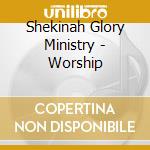 Shekinah Glory Ministry - Worship cd musicale di Shekinah Glory Ministry