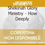 Shekinah Glory Ministry - How Deeply cd