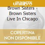 Brown Sisters - Brown Sisters Live In Chicago cd
