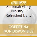 Shekinah Glory Ministry - Refreshed By Fire cd musicale di Shekinah Glory Ministry