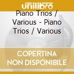 Piano Trios / Various - Piano Trios / Various cd musicale di Piano Trios / Various
