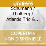Schumann / Thalberg / Atlantis Trio & Ensemble - Piano Quartet In E-Flat Major / Piano Trio Op 69 cd musicale di Schumann / Thalberg / Atlantis Trio & Ensemble