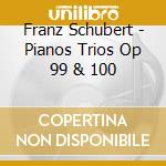 Franz Schubert - Pianos Trios Op 99 & 100 cd