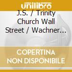 J.S. / Trinity Church Wall Street / Wachner Bach - Complete Motets