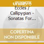 Eccles / Callipygian - Sonatas For Violin & Continuo cd musicale di Eccles / Callipygian