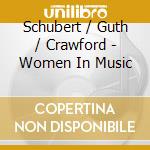 Schubert / Guth / Crawford - Women In Music cd musicale di Schubert / Guth / Crawford