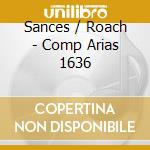 Sances / Roach - Comp Arias 1636 cd musicale di Sances / Roach