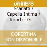 Scarlatti / Capella Intima / Roach - Gli Equivoci Nel Sembiante (2 Cd) cd musicale