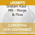 Snatam Kaur - Mft - Merge & Flow cd musicale di Snatam Kaur
